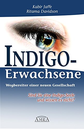 Indigo-Erwachsene. Wegbereiter einer neuen Gesellschaft: Sind Sie eine Indigo-Seele und wissen es nicht? (German Edition)
