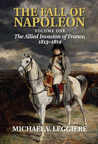 The Fall of Napoleon: Volume 1, The Allied Invasion of France, 1813-1814: Allied Invasion of France, 1813 v. 1 (Cambridge Military Histories)
