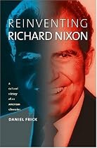 Reinventing Richard Nixon: A Cultural History of an American Obsession (Cultureamerica)