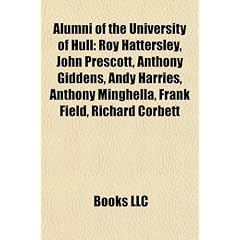 Alumni of the University of Hull: Roy Hattersley, John Prescott, Anthony Giddens, Andy Harries, Anthony Minghella, Frank Field, Richard Corbett