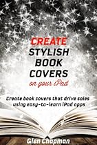 Create Stylish Book Covers on Your iPad - Create book covers that drive sales using easy to learn iPad apps Create Stylish Book Covers on Your iPad - Create book covers that drive sales using easy to learn iPad apps