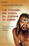 Vom Forscher, der auszog, das Zaubern zu lernen: Meine Erlebnisse bei den Erben der Maya - R�tsch Christian