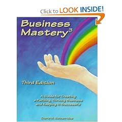 Business Mastery : A Guide for Creating a Fulfilling, Thriving Business and Keeping It Successful