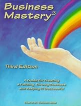 Business Mastery : A Guide for Creating a Fulfilling, Thriving Business and Keeping It Successful