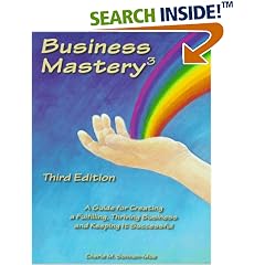 Business Mastery : A Guide for Creating a Fulfilling, Thriving Business and Keeping It Successful