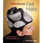 Fabulous Felt Hats: Dazzling Designs from Handmade Felt by  Chad Alice Hagen