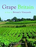 Food and Drink : Grape Britain: A Tour of Britain's Vineyards