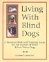 Living With Blind Dogs: A Resource Book and Training Guide for the Owners of Blind and Low Vision Dogs