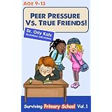 Peer Pressure vs. True Friendship - Surviving Primary School (Childrens book- non-fiction books for children ages 9-12)