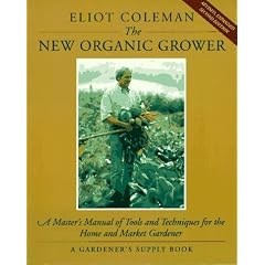The New Organic Grower: Master's Manual of Tools and Techniques for the Home and Market Gardener (A Gardener's Supply Book)