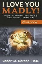 I Love You Madly! Workbook: Insight Enhancement about Healthy and Disturbed Love Relations