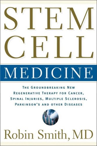 Stem Cell Medicine: The New Adult Stem Cell Regenerative Therapy for Cancer, Spinal Injuries, Multiple Sclerosis, Parkinson's and other conditions.