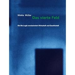 Das vierte Feld: Die Bio-Logik revolutioniert Wirtschaft und Gesellschaft