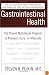 Gastrointestinal Health: The Proven Nutritional Program to Prevent, Cure, or Alleviate Irritable Bowel Syndrome (IBS), Ulcers, Gas, Constipation, Heartburn, and Many Other Digestive Disorders, Third Edition