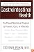 Gastrointestinal Health: The Proven Nutritional Program to Prevent, Cure, or Alleviate Irritable Bowel Syndrome (IBS), Ulcers, Gas, Constipation, Heartburn, and Many Other Digestive Disorders, Third Edition