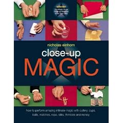 Close-up Magic: How to Perform Amazing Intimate Magic with Cutlery, Cups, Balls, Matches, Rope, Silks, Thimbles and Money