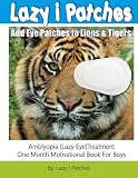 Add Eye Patches To Lions & Tigers: Amblyopia (Lazy Eye) One Month Motivational Book For Boys