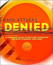 Hack Attacks Denied: A Complete Guide to Network Lockdown for UNIX, Windows, and Linux, Second Edition