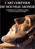 L'Art chr�tien du nouveau monde : l'art baroque en Am�rique latine