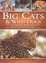 Big Cats and Wild Dogs: Explore the Incredible World and Lions, Tigers, Cheetahs, Leopards, Wolves, Hyenas, Dingos and Other Hunting Dogs
