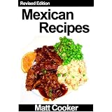 Mexican Recipes - How to Cook Mexican Food Without Wasting More Time - Revised Edition
