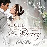 Alone with Mr. Darcy: A Pride & Prejudice Variation