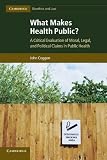 What makes health public? : a critical evaluation of moral, legal, and political claims in public health