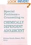 Special Problems in Counseling the Chemically Dependent Adolescent
