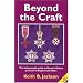 Beyond the Craft: The Indispensable Guide to Masonic Orders Practised in England and Wales