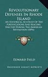 Revolutionary Defenses In Rhode Island: An Historical Account Of The Fortifications And Beacons Erected During The American Revolution (1896)