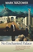 No Enchanted Palace: The End of Empire and the Ideological Origins of the United Nations (The Lawrence Stone Lectures)