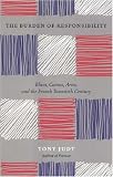 The Burden of Responsibility: Blum, Camus, Aron, and the French Twentieth Century