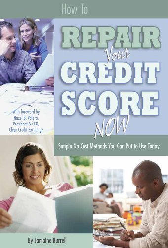How to Repair Your Credit Score Now: Simple No Cost Methods You Can Put to Use Today by Jamaine Burrell (2007-06-22)
