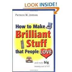 How to Make Brilliant Stuff That People Love ... and Make Big Money Out of It