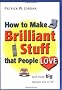 How to Make Brilliant Stuff That People Love ... and Make Big Money Out of It