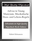 Advice to Young Musicians. Musikalische Haus- und Lebens-Regeln (German Edition)