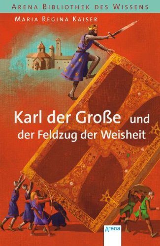 Arena Karl der Gro&szlig;e und der Feldzug der Weisheit: Lebendige Geschichte