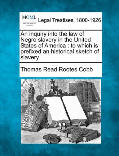 An inquiry into the law of Negro slavery in the United States of America: to which is prefixed an historical sketch of slavery.