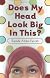 Does My Head Look Big In This?