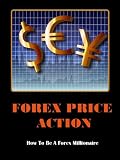 Forex Price Action Secrets To Be A Forex Millionaire