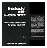 Strategic analysis and the management of power : John Jørgen Holst, the Cold War and the new Europe