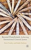 Beyond punishment : achieving international criminal justice
