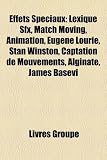 Effets Spciaux: Lexique Sfx, Match Moving, Animation, Eugne Louri, Stan Winston, Captation de Mouvements, Alginate, James Basevi
