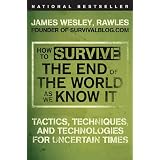 How to Survive the End of the World as We Know It: Tactics, Techniques, and Technologies for Uncertain Times