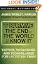 How to Survive the End of the World as We Know It: Tactics, Techniques, and Technologies for Uncertain Times