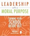 Leadership with a Moral Purpose: Turning Your School Inside Out (Independent Thinking Series)