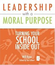 Leadership with a Moral Purpose: Turning Your School Inside Out (Independent Thinking Series)