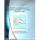 Food Processing Equipment in Dominican Republic: A Strategic Reference, 2007 by Reference