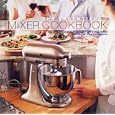The Essential Mixer Cookbook: 150 Effortless Recipes For Your Stand Mixer and All of Its Attachments