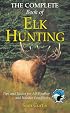 The Complete Book of Elk Hunting: Tips and Tactics for All Weather and Habitat Conditions (Rocky Mountain Elk Foundation)